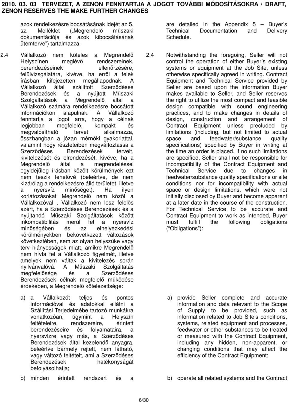 A Vállalkozó által szállított Szerződéses Berendezések és a nyújtott Műszaki Szolgáltatások a Megrendelő által a Vállalkozó számára rendelkezésre bocsátott információkon alapulnak.