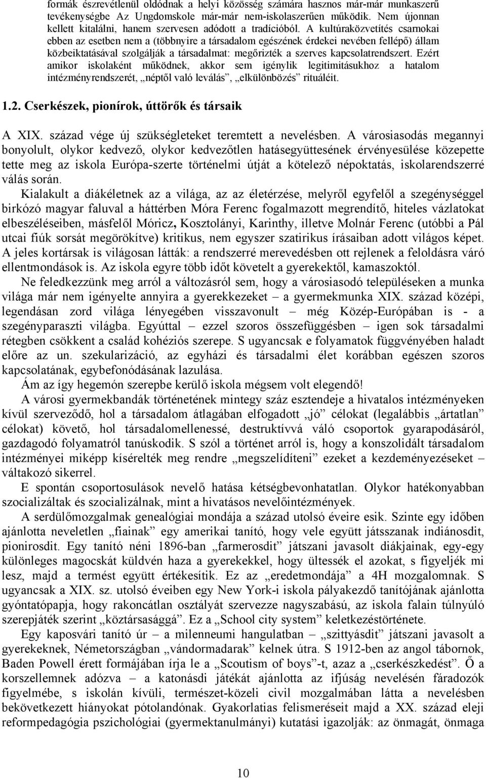 A kultúraközvetítés csarnokai ebben az esetben nem a (többnyire a társadalom egészének érdekei nevében fellépő) állam közbeiktatásával szolgálják a társadalmat: megőrizték a szerves