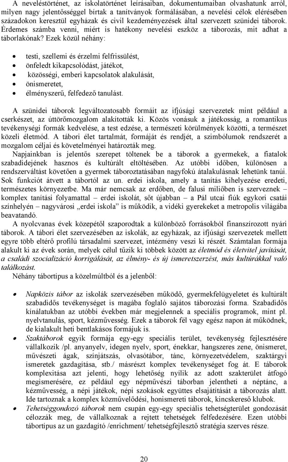 Ezek közül néhány: testi, szellemi és érzelmi felfrissülést, önfeledt kikapcsolódást, játékot, közösségi, emberi kapcsolatok alakulását, önismeretet, élményszerű, felfedező tanulást.