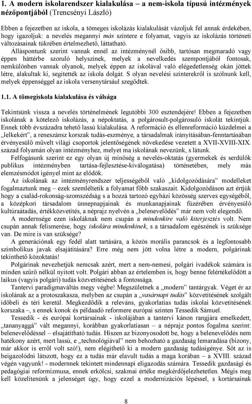 Álláspontunk szerint vannak ennél az intézménynél ősibb, tartósan megmaradó vagy éppen háttérbe szoruló helyszínek, melyek a nevelkedés szempontjából fontosak, nemkülönben vannak olyanok, melyek