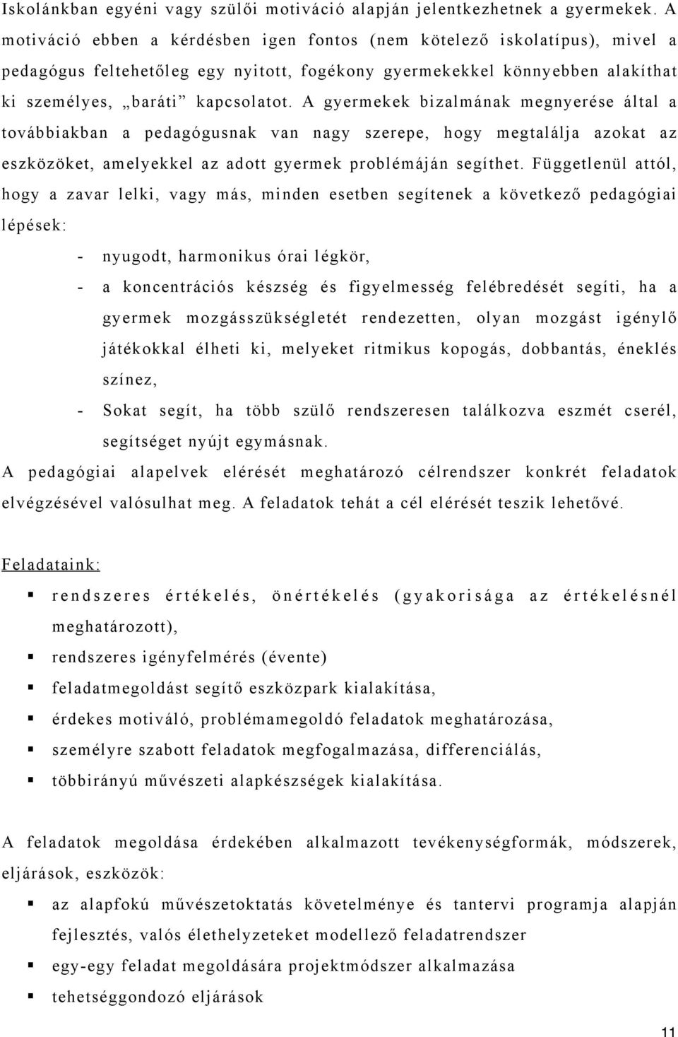 A gyermekek bizalmának megnyerése által a továbbiakban a pedagógusnak van nagy szerepe, hogy megtalálja azokat az eszközöket, amelyekkel az adott gyermek problémáján segíthet.