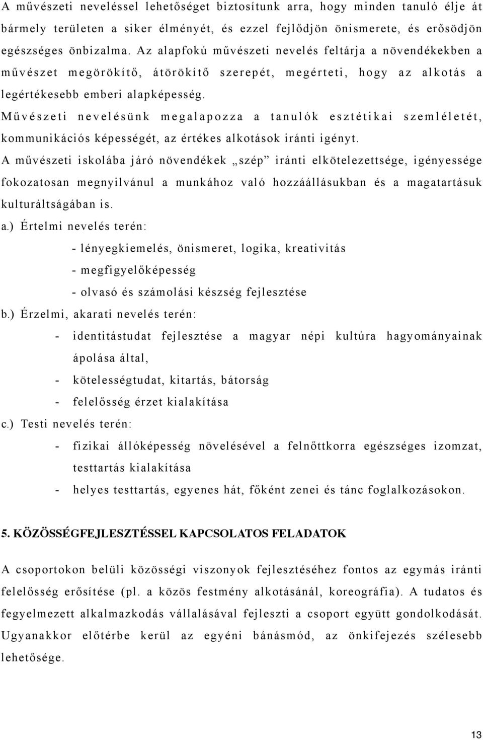 M ű v é s z e t i n e v e l é s ü n k m e g a l a p o z z a a t a n u l ó k e s z t é t i k a i s z e m l é l e t é t, kommunikációs képességét, az értékes alkotások iránti igényt.