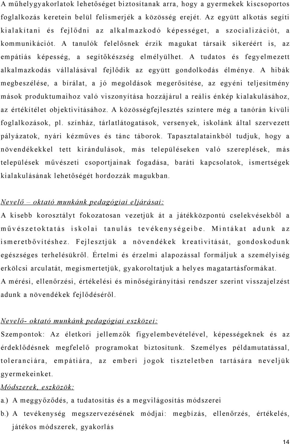 A tanulók felelősnek érzik magukat társaik sikeréért is, az empátiás képesség, a segítőkészség elmélyülhet. A tudatos és fegyelmezett alkalmazkodás vállalásával fejlődik az együtt gondolkodás élménye.