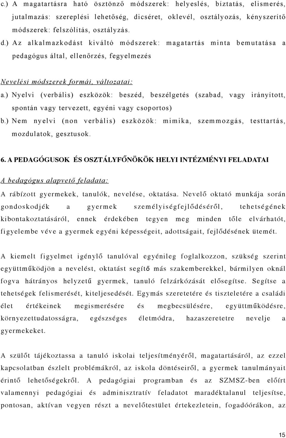 ) Az alkalmazkodást kiváltó módszerek: magatartás minta bemutatása a pedagógus által, ellenőrzés, fegyelmezés Nevelési módszerek formái, változatai: a.