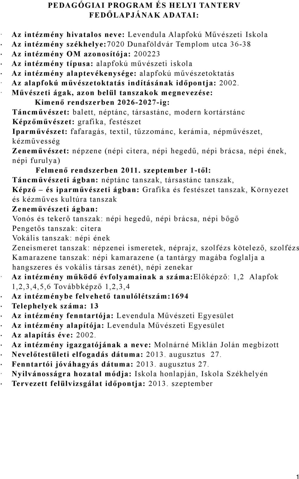 Művészeti ágak, azon belül tanszakok megnevezése: Kimenő rendszerben 2026-2027-ig: Táncművészet: balett, néptánc, társastánc, modern kortárstánc Képzőművészet: grafika, festészet Iparművészet: