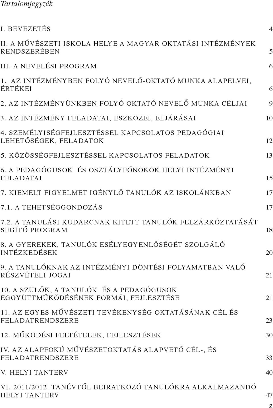 KÖZÖSSÉGFEJLESZTÉSSEL KAPCSOLATOS FELADATOK 13 6. A PEDAGÓGUSOK ÉS OSZTÁLYFŐNÖKÖK HELYI INTÉZMÉNYI FELADATAI 15 7. KIEMELT FIGYELMET IGÉNYLŐ TANULÓK AZ ISKOLÁNKBAN 17 7.1. A TEHETSÉGGONDOZÁS 17 7.2.