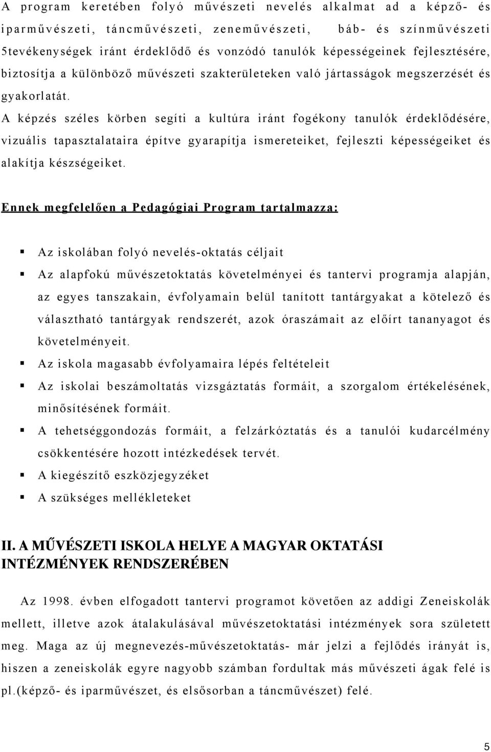 A képzés széles körben segíti a kultúra iránt fogékony tanulók érdeklődésére, vizuális tapasztalataira építve gyarapítja ismereteiket, fejleszti képességeiket és alakítja készségeiket.