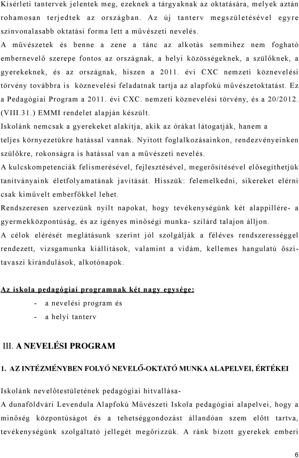 A művészetek és benne a zene a tánc az alkotás semmihez nem fogható embernevelő szerepe fontos az országnak, a helyi közösségeknek, a szülőknek, a gyerekeknek, és az országnak, hiszen a 2011.