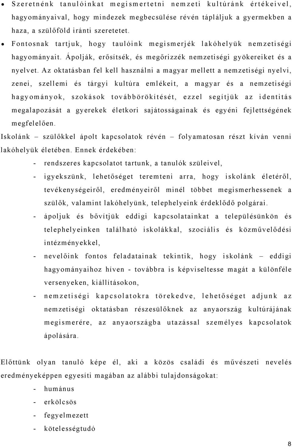 Az oktatásban fel kell használni a magyar mellett a nemzetiségi nyelvi, zenei, szellemi és tárgyi kultúra emlékeit, a magyar és a nemzetiségi hagyományok, szokások továbbörökítését, ezzel segítjük az