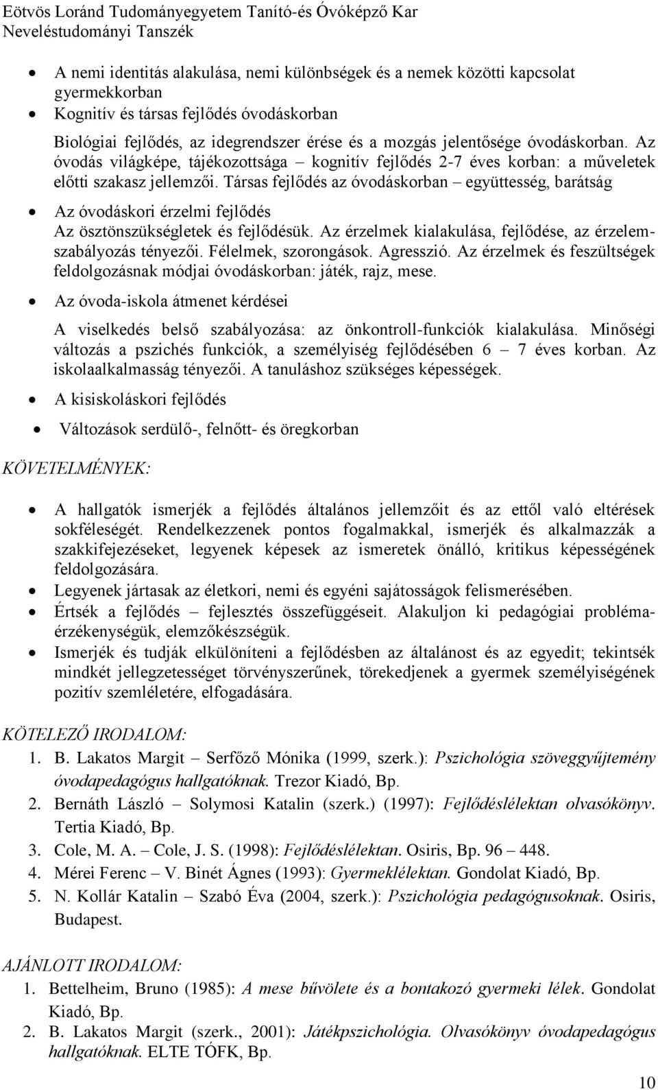 Társas fejlődés az óvodáskorban együttesség, barátság Az óvodáskori érzelmi fejlődés Az ösztönszükségletek és fejlődésük. Az érzelmek kialakulása, fejlődése, az érzelemszabályozás tényezői.