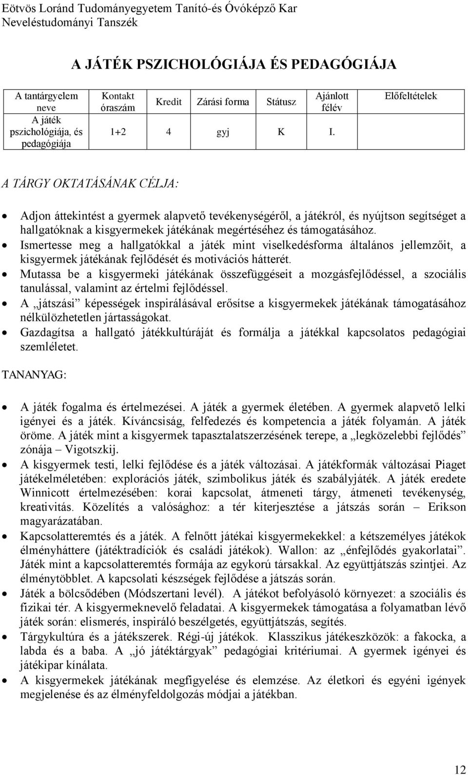 Ismertesse meg a hallgatókkal a játék mint viselkedésforma általános jellemzőit, a kisgyermek játékának fejlődését és motivációs hátterét.