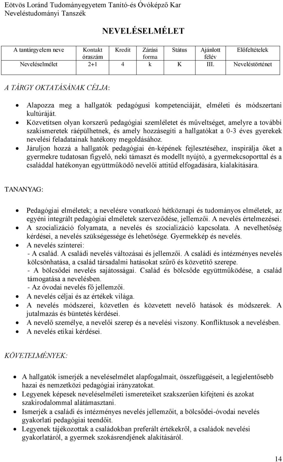 Közvetítsen olyan korszerű pedagógiai szemléletet és műveltséget, amelyre a további szakismeretek ráépülhetnek, és amely hozzásegíti a hallgatókat a 0-3 éves gyerekek nevelési feladatainak hatékony