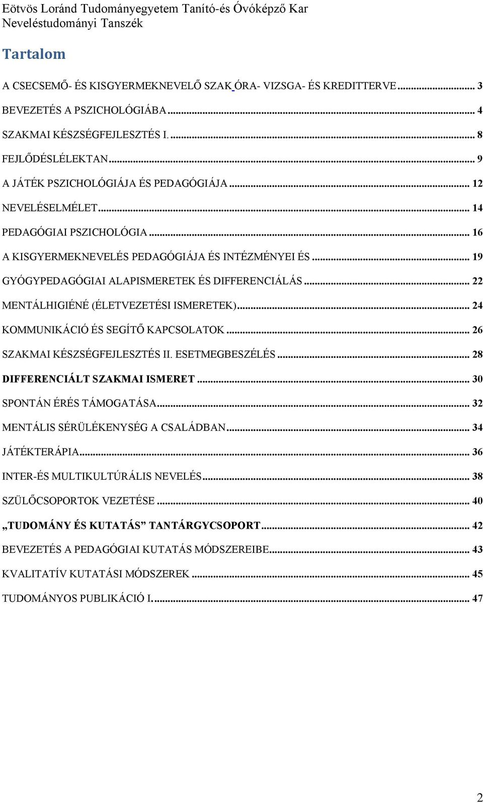 .. 19 GYÓGYPEDAGÓGIAI ALAPISMERETEK ÉS DIFFERENCIÁLÁS... 22 MENTÁLHIGIÉNÉ (ÉLETVEZETÉSI ISMERETEK)... 24 KOMMUNIKÁCIÓ ÉS SEGÍTŐ KAPCSOLATOK... 26 SZAKMAI KÉSZSÉGFEJLESZTÉS II. ESETMEGBESZÉLÉS.