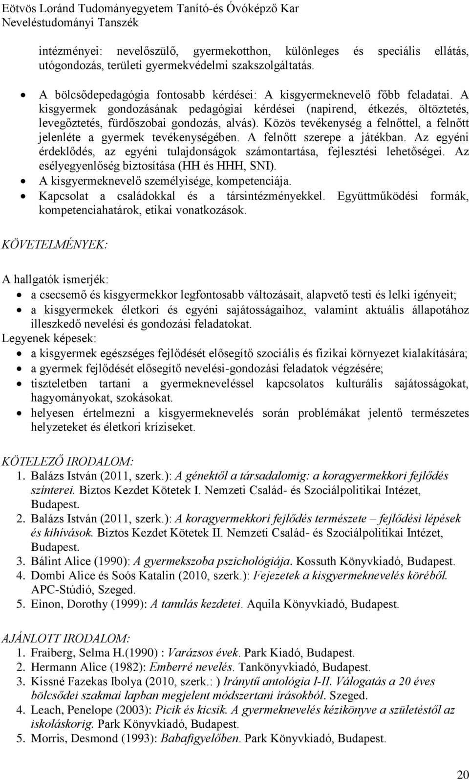 Közös tevékenység a felnőttel, a felnőtt jelenléte a gyermek tevékenységében. A felnőtt szerepe a játékban. Az egyéni érdeklődés, az egyéni tulajdonságok számontartása, fejlesztési lehetőségei.