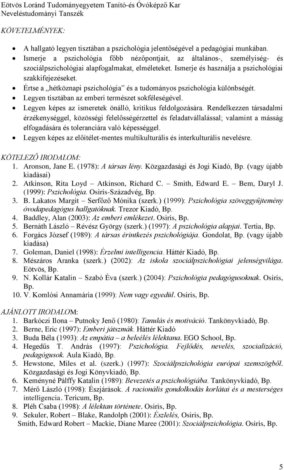 Értse a hétköznapi pszichológia és a tudományos pszichológia különbségét. Legyen tisztában az emberi természet sokféleségével. Legyen képes az ismeretek önálló, kritikus feldolgozására.