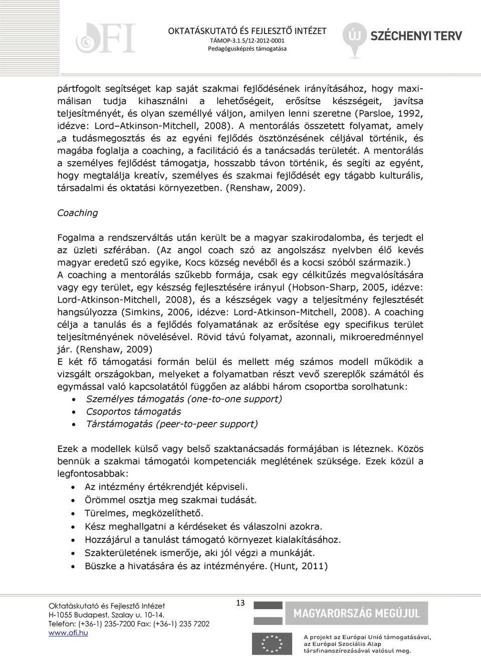 A mentorálás összetett folyamat, amely a tudásmegosztás és az egyéni fejlődés ösztönzésének céljával történik, és magába foglalja a coaching, a facilitáció és a tanácsadás területét.