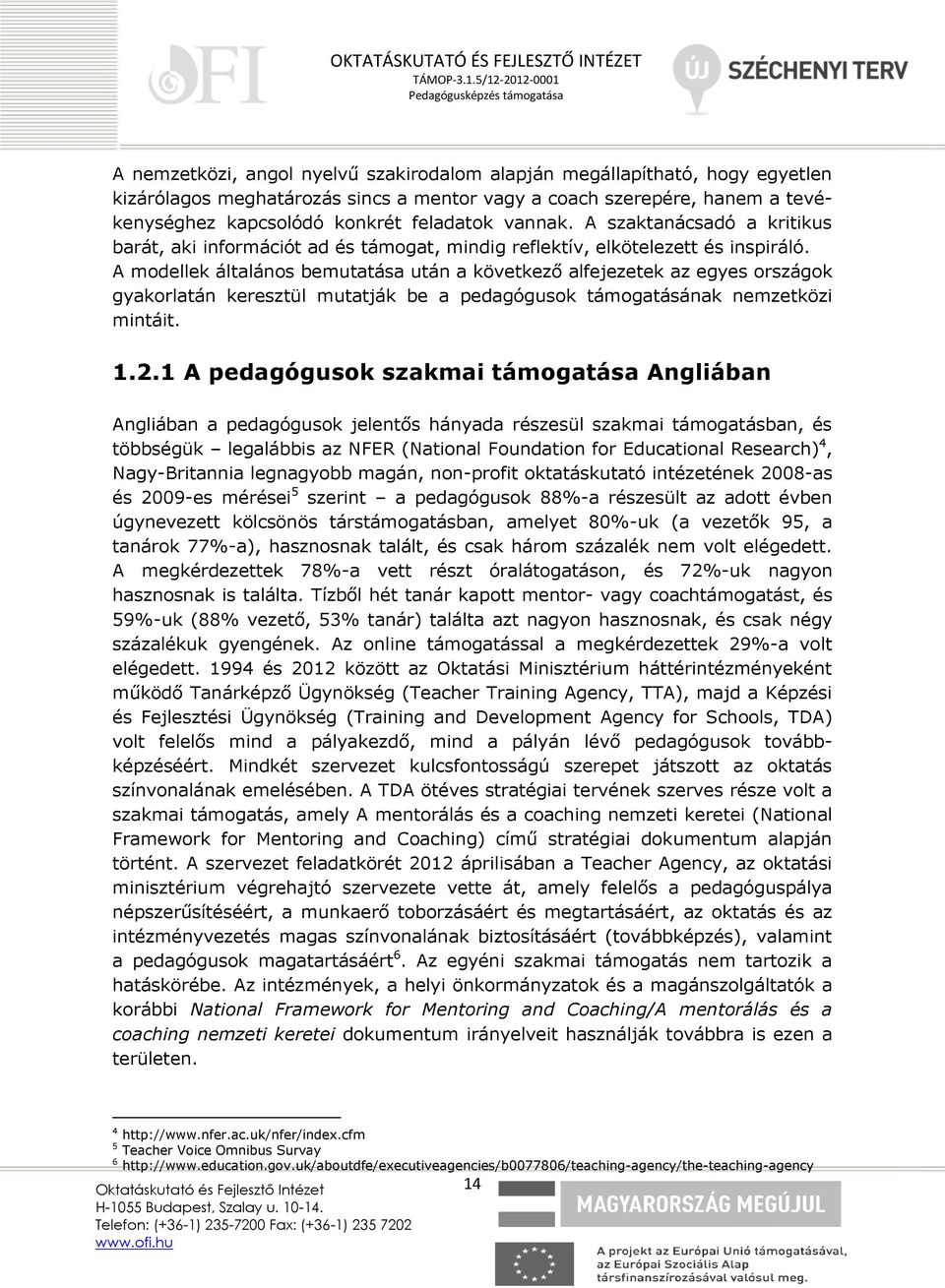 A modellek általános bemutatása után a következő alfejezetek az egyes országok gyakorlatán keresztül mutatják be a pedagógusok támogatásának nemzetközi mintáit. 1.2.