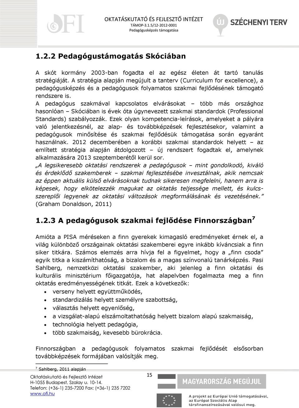 A pedagógus szakmával kapcsolatos elvárásokat több más országhoz hasonlóan Skóciában is évek óta úgynevezett szakmai standardok (Professional Standards) szabályozzák.