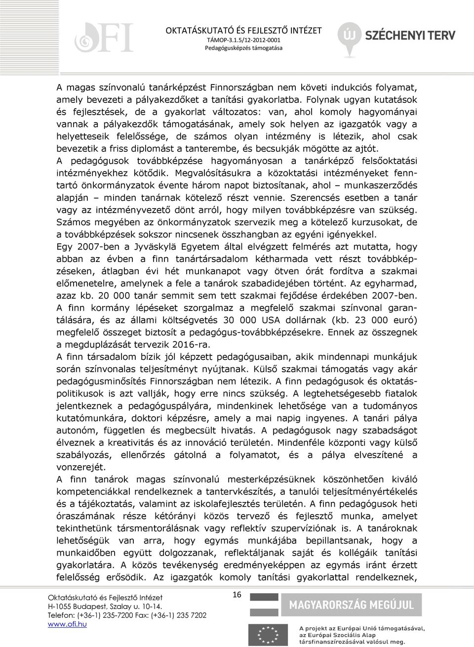 számos olyan intézmény is létezik, ahol csak bevezetik a friss diplomást a tanterembe, és becsukják mögötte az ajtót.