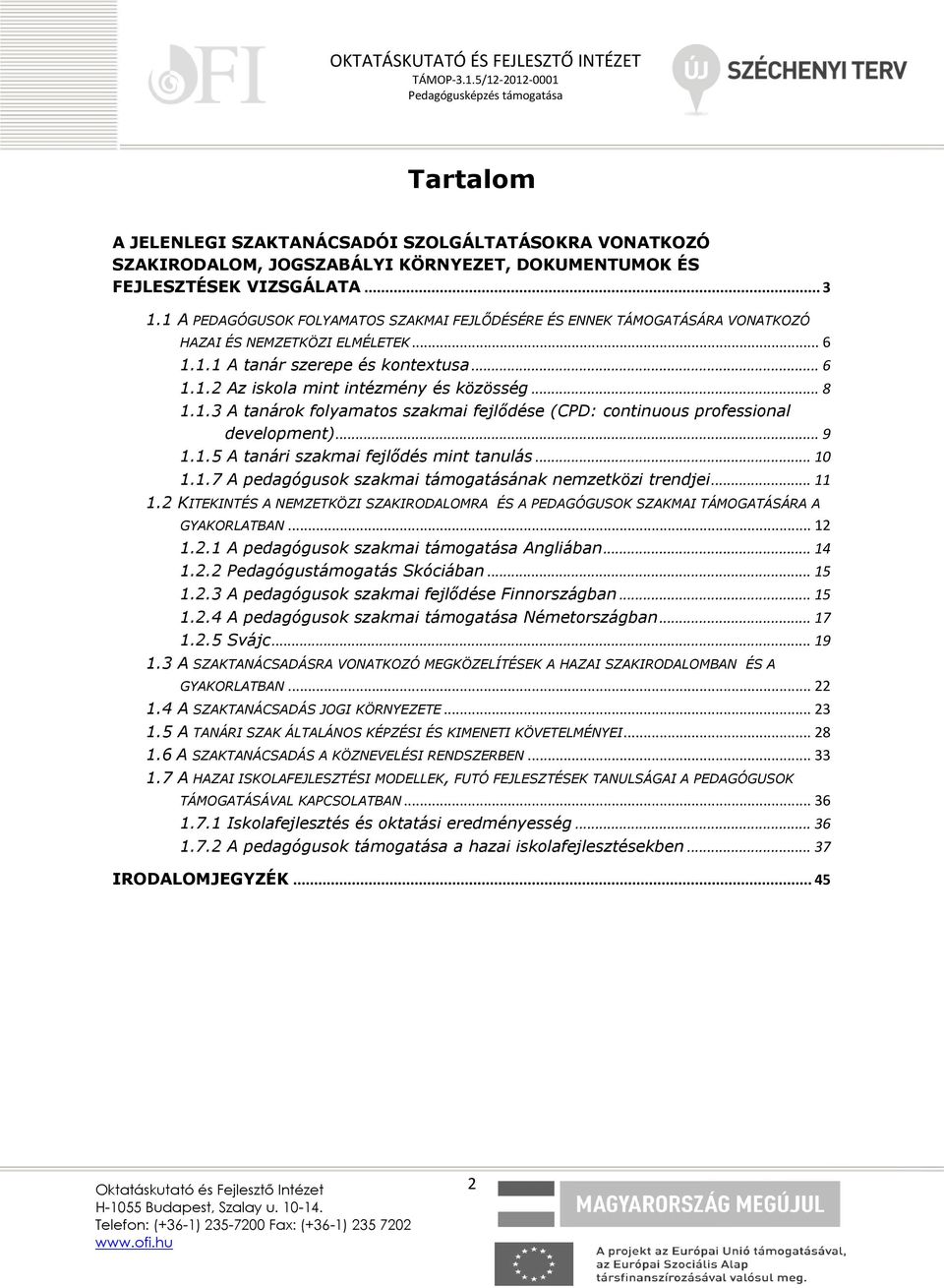 .. 8 1.1.3 A tanárok folyamatos szakmai fejlődése (CPD: continuous professional development)... 9 1.1.5 A tanári szakmai fejlődés mint tanulás... 10 1.1.7 A pedagógusok szakmai támogatásának nemzetközi trendjei.