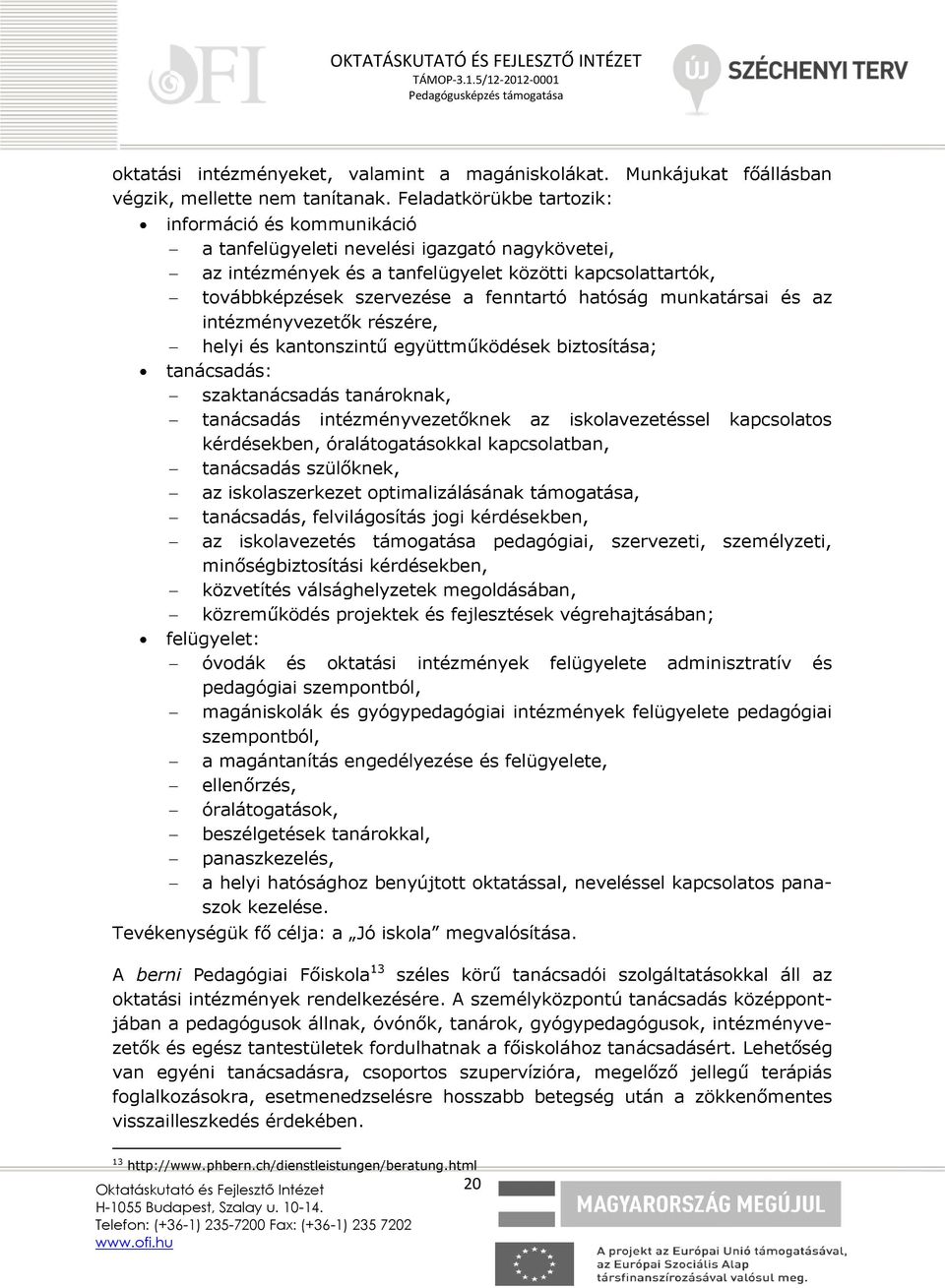 hatóság munkatársai és az intézményvezetők részére, helyi és kantonszintű együttműködések biztosítása; tanácsadás: szaktanácsadás tanároknak, tanácsadás intézményvezetőknek az iskolavezetéssel