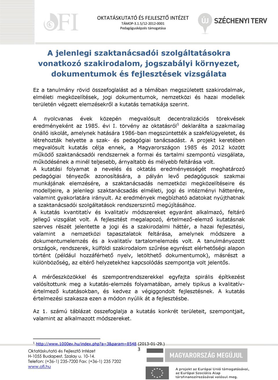 A nyolcvanas évek közepén megvalósult decentralizációs törekvések eredményeként az 1985. évi I.