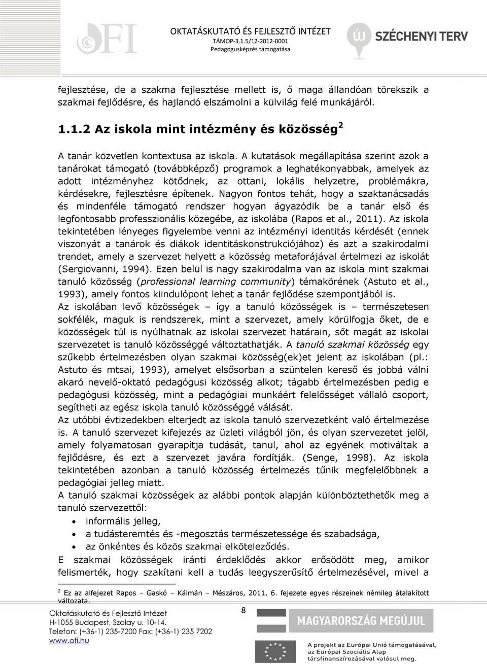 A kutatások megállapítása szerint azok a tanárokat támogató (továbbképző) programok a leghatékonyabbak, amelyek az adott intézményhez kötődnek, az ottani, lokális helyzetre, problémákra, kérdésekre,