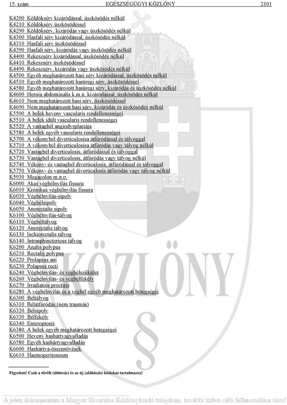 Rekeszsérv, kizáródás vagy üszkösödés nélkül K4500 Egyéb meghatározott hasi sérv kizáródással, üszkösödés nélkül K4510 Egyéb meghatározott hasüregi sérv, üszkösödéssel K4580 Egyéb meghatározott