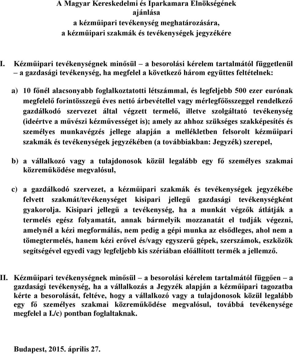 létszámmal, és legfeljebb 500 ezer eurónak megfelelő forintösszegű éves nettó árbevétellel vagy mérlegfőösszeggel rendelkező gazdálkodó szervezet által végzett termelő, illetve szolgáltató