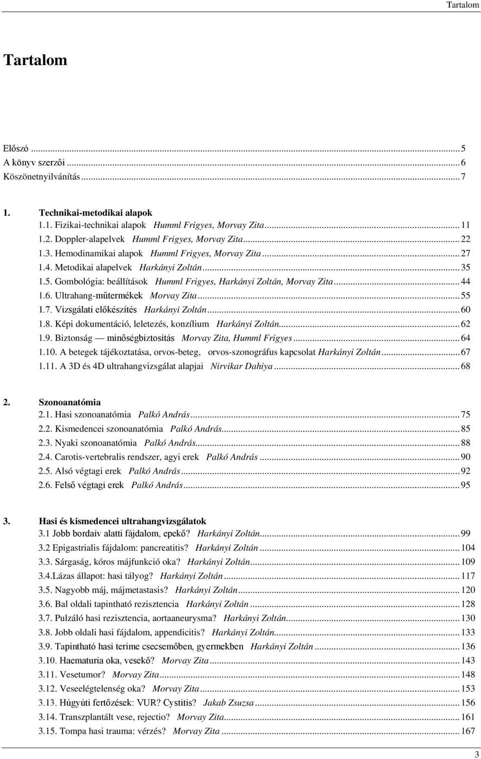 1.5. Gombológia: beállítások Humml Frigyes, Harkányi Zoltán, Morvay Zita... 44 1.6. Ultrahang-műtermékek Morvay Zita... 55 1.7. Vizsgálati előkészítés Harkányi Zoltán... 60 1.8.