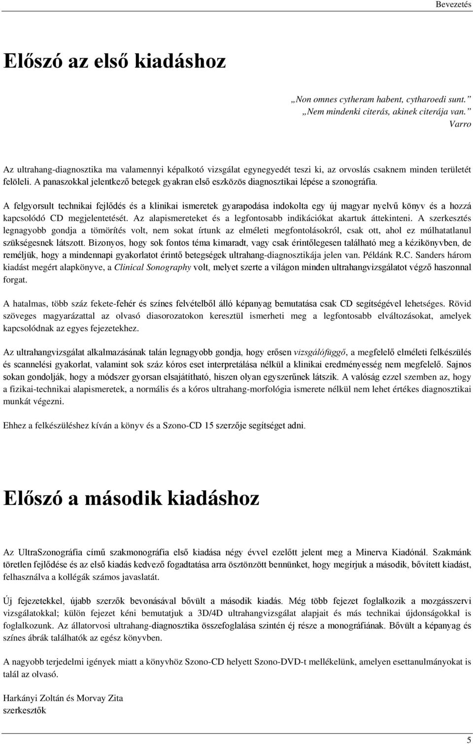 A panaszokkal jelentkező betegek gyakran első eszközös diagnosztikai lépése a szonográfia.