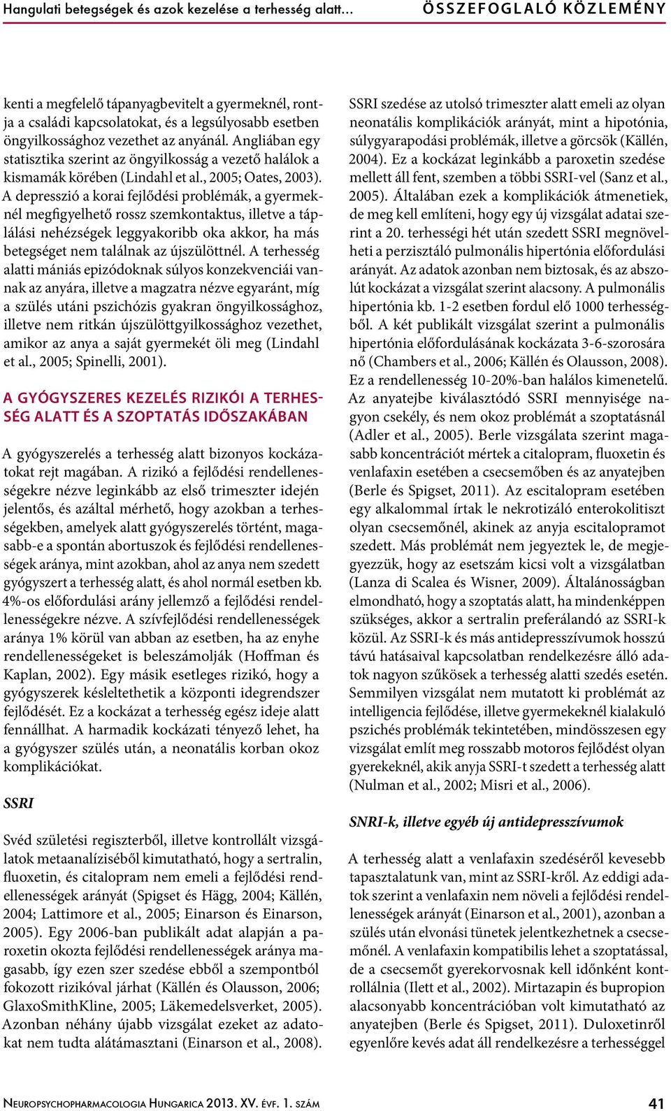 Angliában egy statisztika szerint az öngyilkosság a vezető halálok a kismamák körében (Lindahl et al., 2005; Oates, 2003).