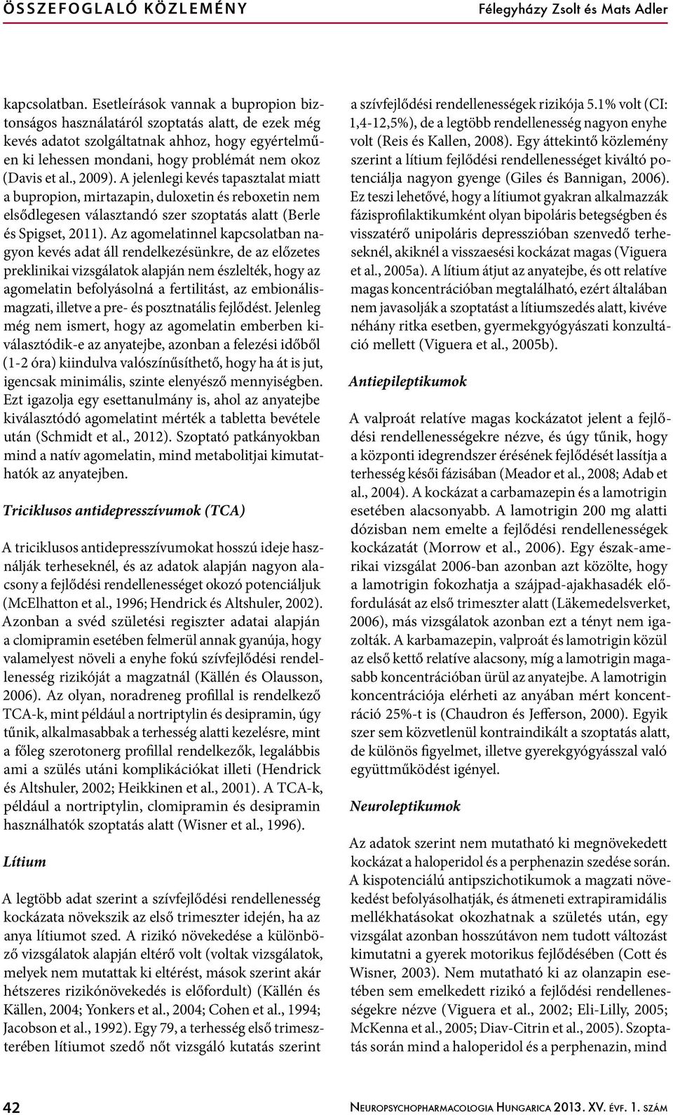 , 2009). A jelenlegi kevés tapasztalat miatt a bupropion, mirtazapin, duloxetin és reboxetin nem elsődlegesen választandó szer szoptatás alatt (Berle és Spigset, 2011).