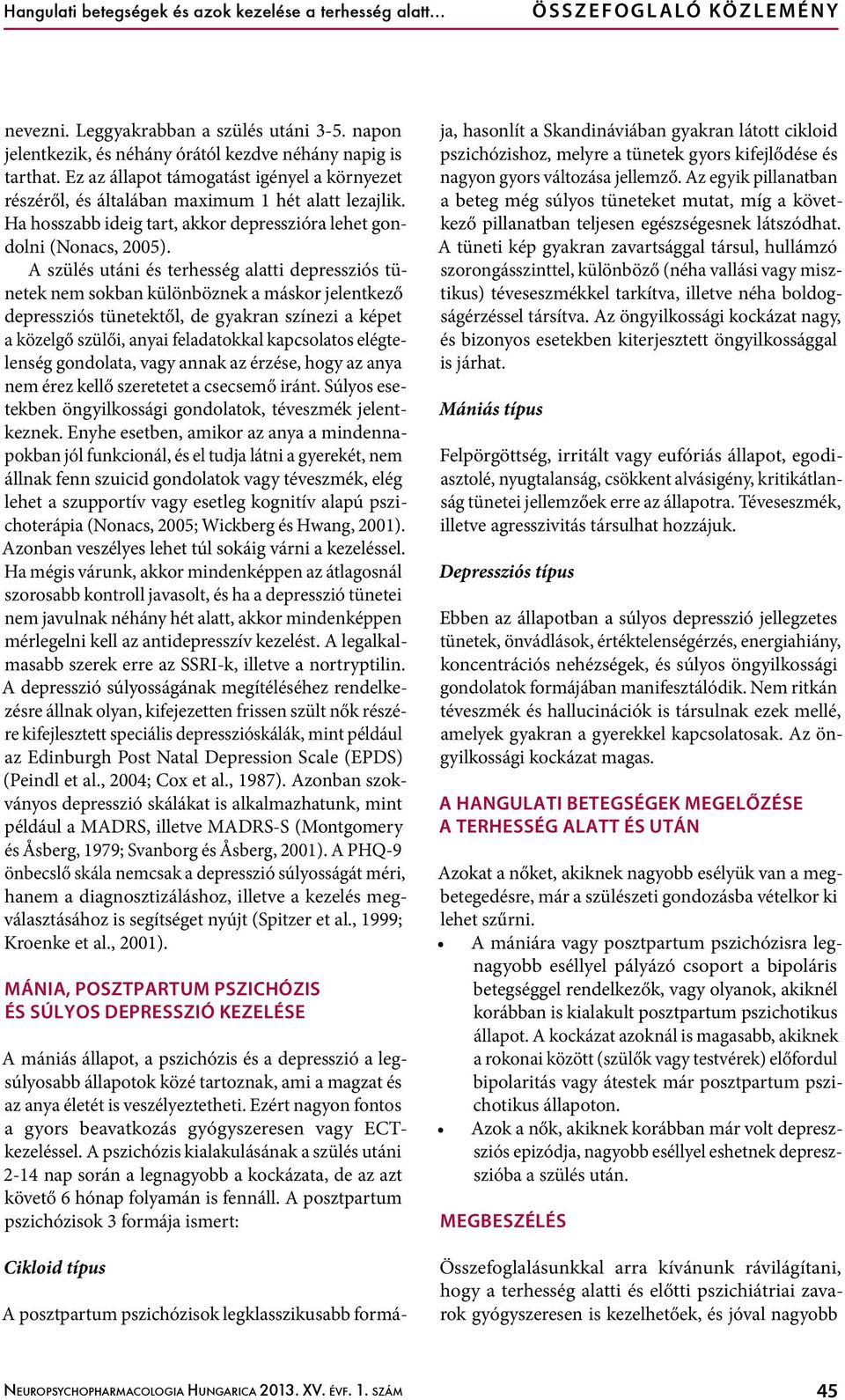 A szülés utáni és terhesség alatti depressziós tünetek nem sokban különböznek a máskor jelentkező depressziós tünetektől, de gyakran színezi a képet a közelgő szülői, anyai feladatokkal kapcsolatos