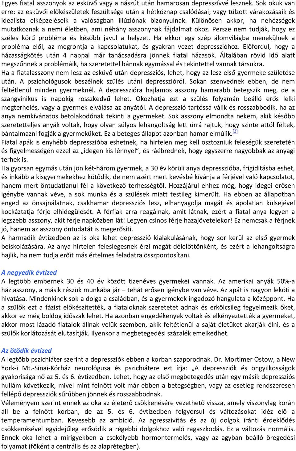 Különösen akkor, ha nehézségek mutatkoznak a nemi életben, ami néhány asszonynak fájdalmat okoz. Persze nem tudják, hogy ez széles körű probléma és később javul a helyzet.