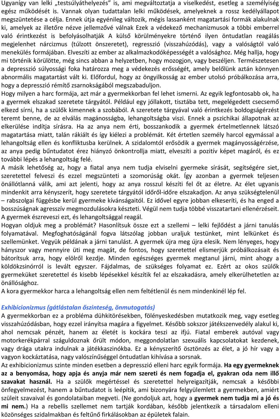 Ennek útja egyénileg változik, mégis lassanként magatartási formák alakulnak ki, amelyek az illetőre nézve jellemzővé válnak Ezek a védekező mechanizmusok a többi emberrel való érintkezést is