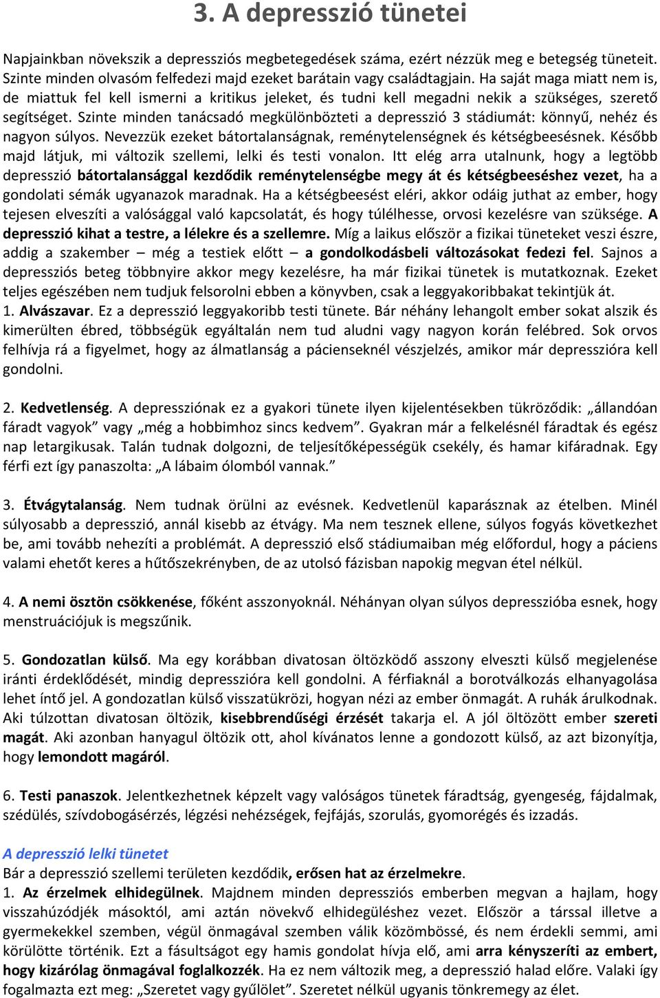 Szinte minden tanácsadó megkülönbözteti a depresszió 3 stádiumát: könnyű, nehéz és nagyon súlyos. Nevezzük ezeket bátortalanságnak, reménytelenségnek és kétségbeesésnek.