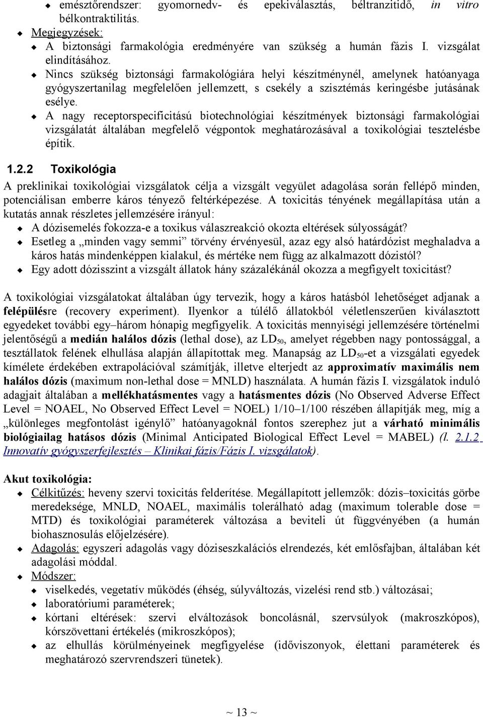 A nagy receptorspecificitású biotechnológiai készítmények biztonsági farmakológiai vizsgálatát általában megfelelő végpontok meghatározásával a toxikológiai tesztelésbe építik. 1.2.