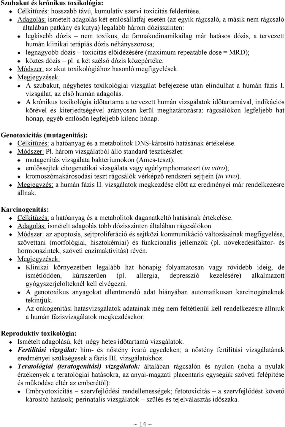 farmakodinamikailag már hatásos dózis, a tervezett humán klinikai terápiás dózis néhányszorosa; legnagyobb dózis toxicitás előidézésére (maximum repeatable dose = MRD); köztes dózis pl.