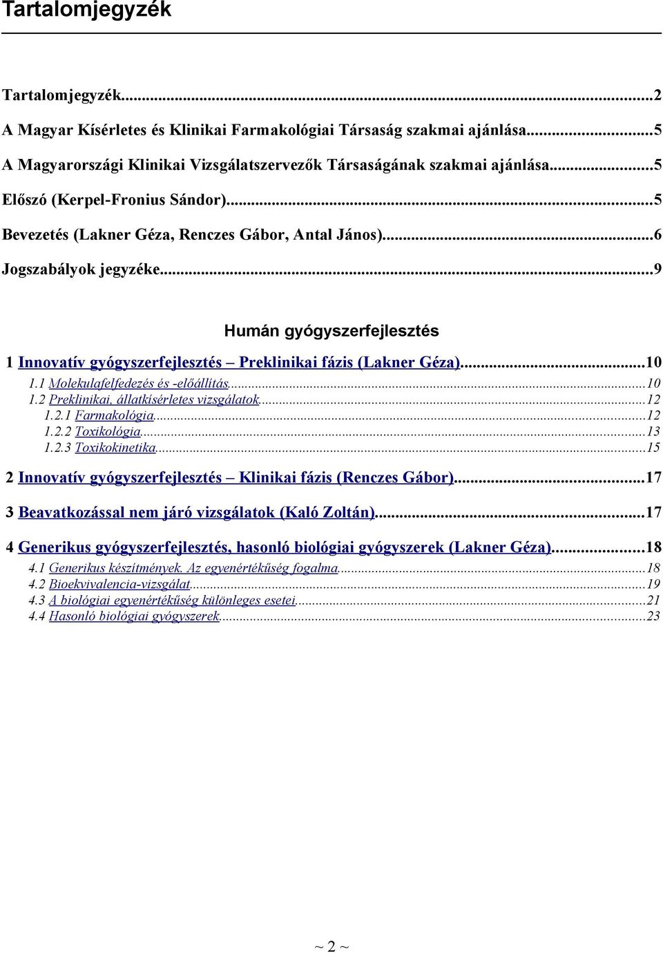 ..9 Humán gyógyszerfejlesztés 1 Innovatív gyógyszerfejlesztés Preklinikai fázis (Lakner Géza)...10 1.1 Molekulafelfedezés és -előállítás...10 1.2 Preklinikai, állatkísérletes vizsgálatok...12 1.2.1 Farmakológia.