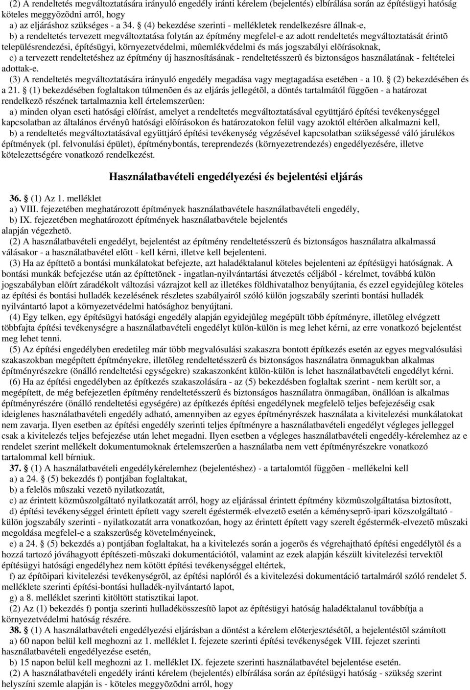 építésügyi, környezetvédelmi, mûemlékvédelmi és más jogszabályi elõírásoknak, c) a tervezett rendeltetéshez az építmény új hasznosításának - rendeltetésszerû és biztonságos használatának - feltételei