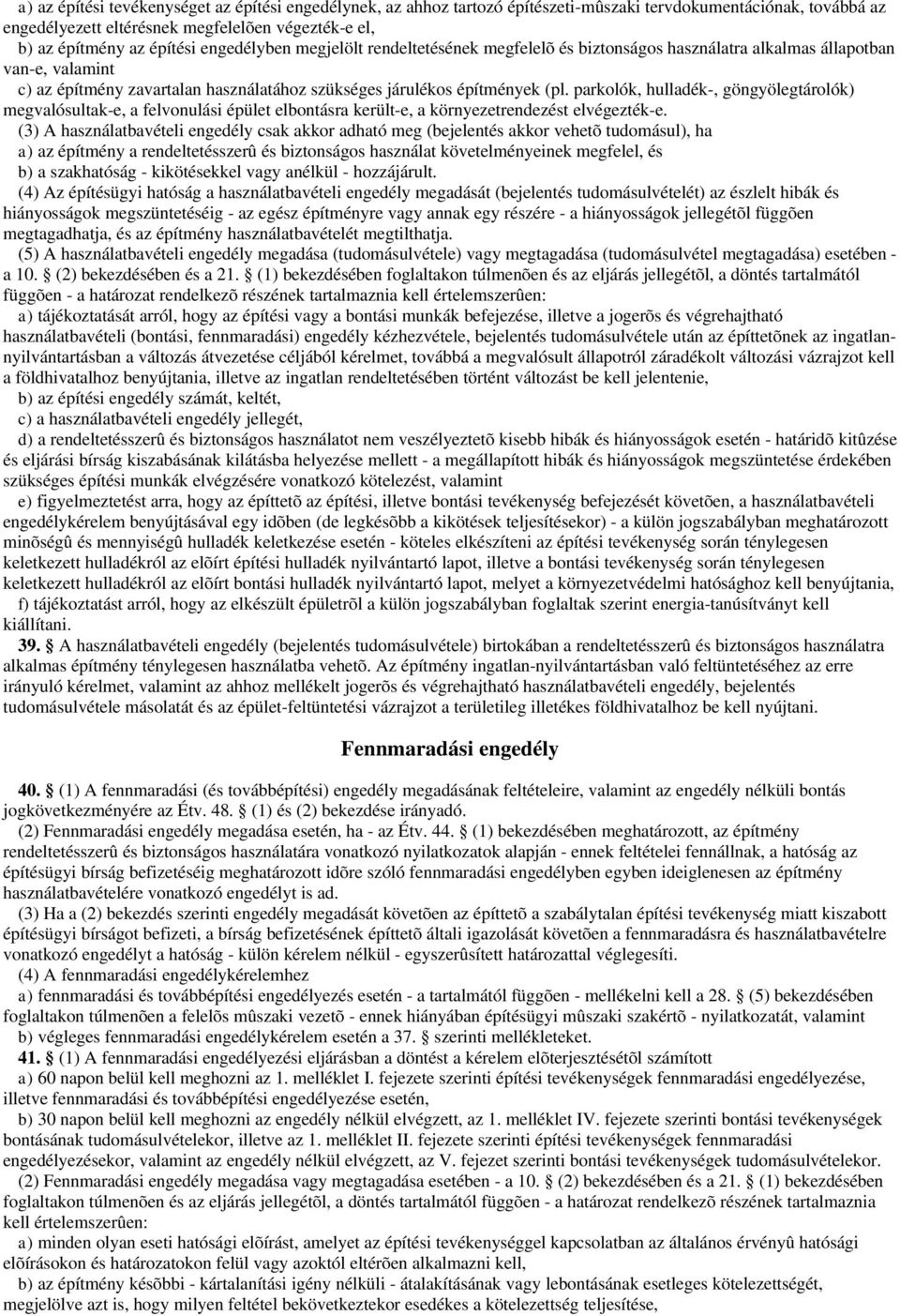 parkolók, hulladék-, göngyölegtárolók) megvalósultak-e, a felvonulási épület elbontásra került-e, a környezetrendezést elvégezték-e.
