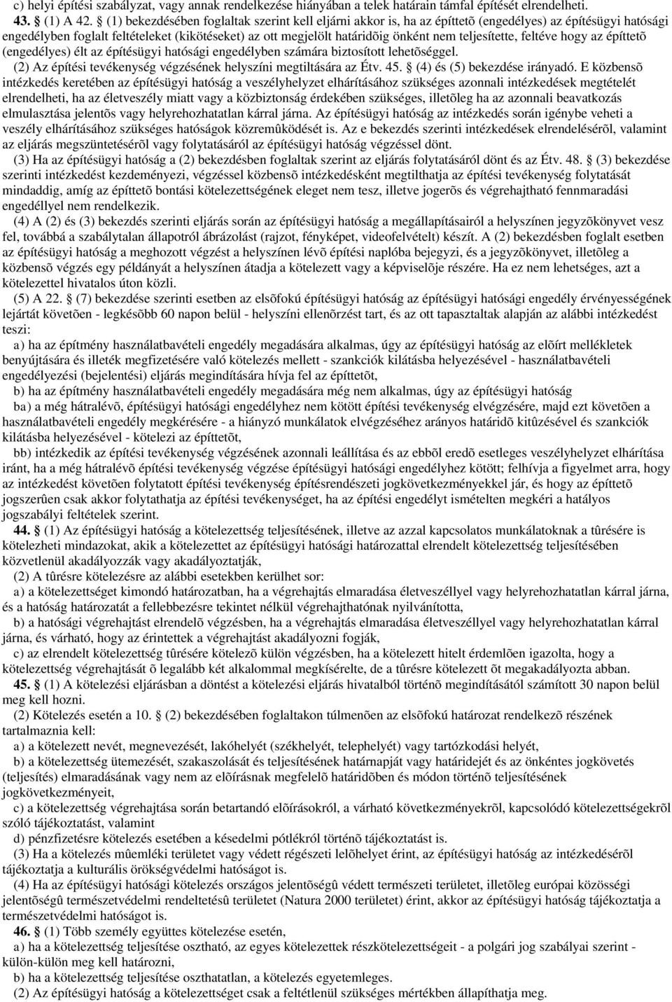 teljesítette, feltéve hogy az építtetõ (engedélyes) élt az építésügyi hatósági engedélyben számára biztosított lehetõséggel. (2) Az építési tevékenység végzésének helyszíni megtiltására az Étv. 45.