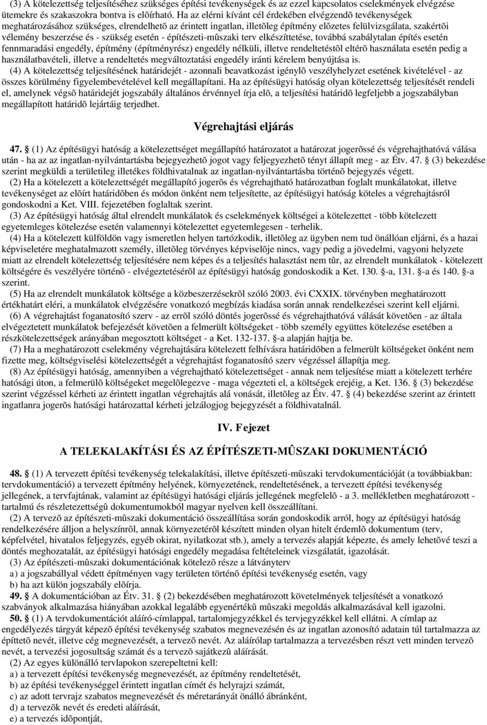 - szükség esetén - építészeti-mûszaki terv elkészíttetése, továbbá szabálytalan építés esetén fennmaradási engedély, építmény (építményrész) engedély nélküli, illetve rendeltetéstõl eltérõ használata