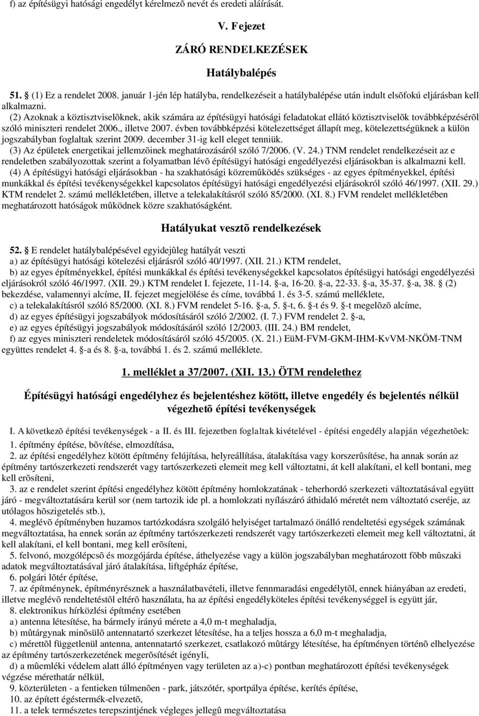 (2) Azoknak a köztisztviselõknek, akik számára az építésügyi hatósági feladatokat ellátó köztisztviselõk továbbképzésérõl szóló miniszteri rendelet 2006., illetve 2007.