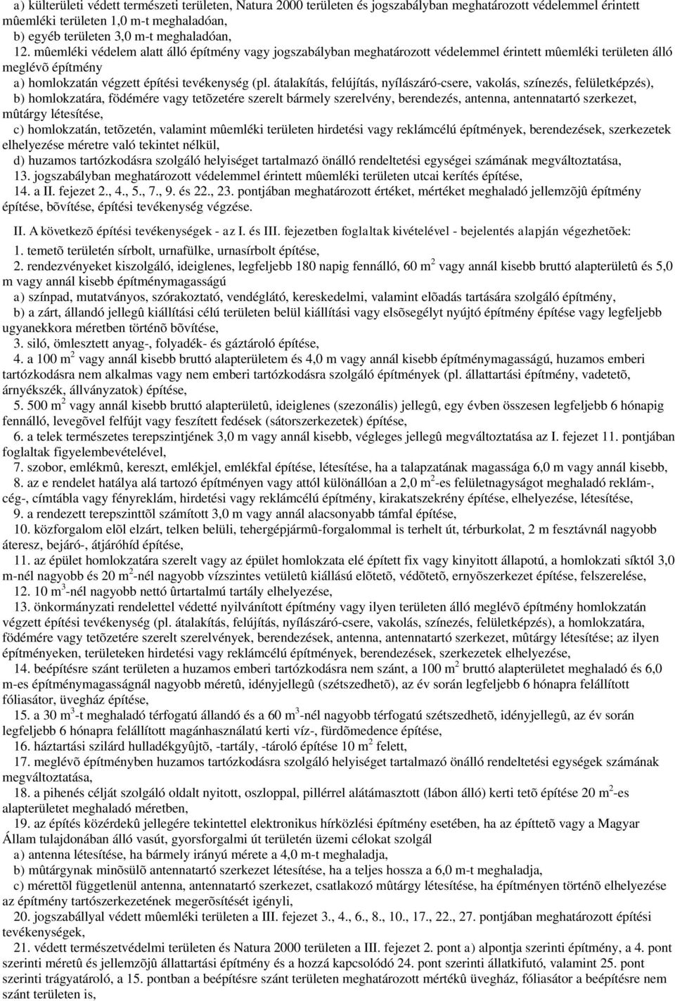 átalakítás, felújítás, nyílászáró-csere, vakolás, színezés, felületképzés), b) homlokzatára, födémére vagy tetõzetére szerelt bármely szerelvény, berendezés, antenna, antennatartó szerkezet, mûtárgy