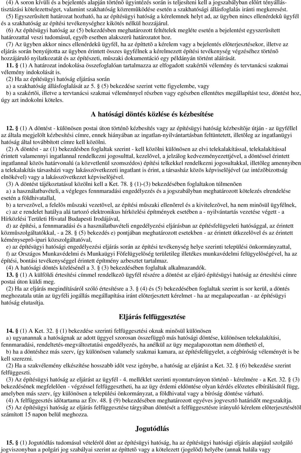 (5) Egyszerûsített határozat hozható, ha az építésügyi hatóság a kérelemnek helyt ad, az ügyben nincs ellenérdekû ügyfél és a szakhatóság az építési tevékenységhez kikötés nélkül hozzájárul.