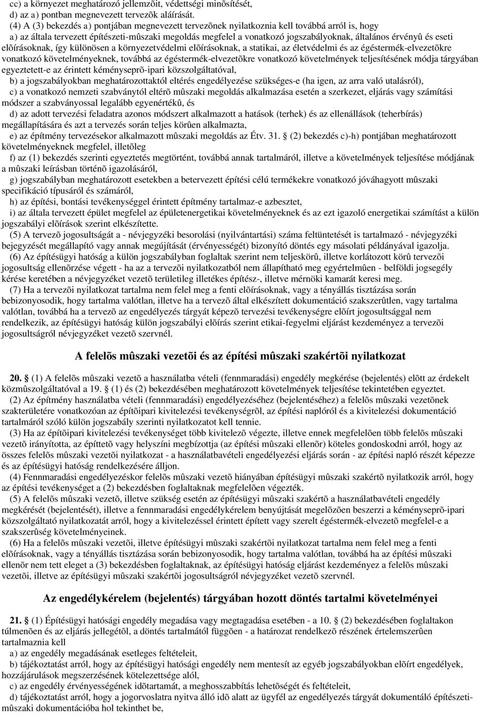 érvényû és eseti elõírásoknak, így különösen a környezetvédelmi elõírásoknak, a statikai, az életvédelmi és az égéstermék-elvezetõkre vonatkozó követelményeknek, továbbá az égéstermék-elvezetõkre