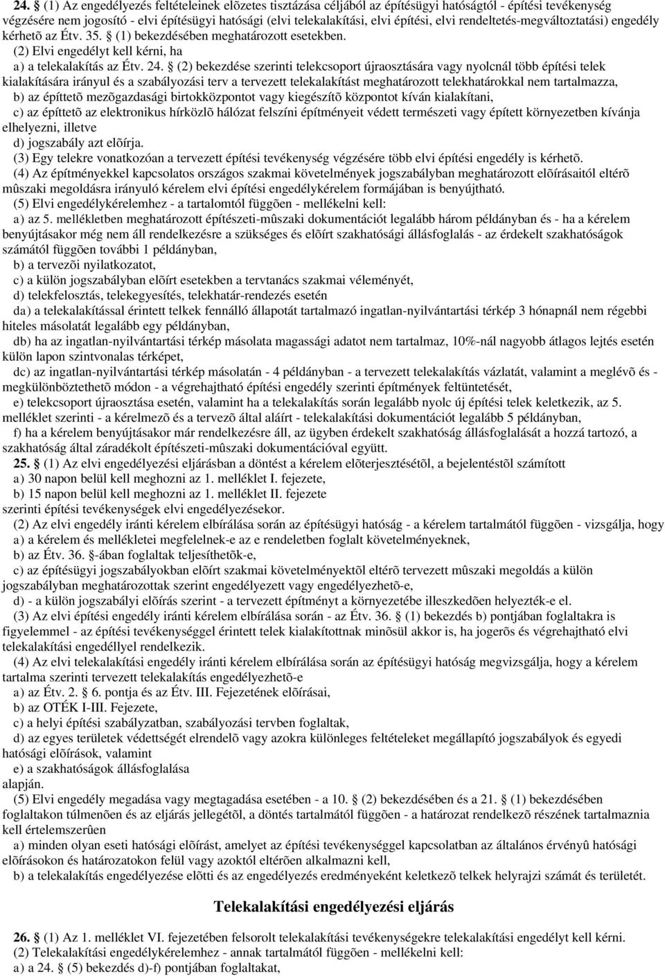 (2) bekezdése szerinti telekcsoport újraosztására vagy nyolcnál több építési telek kialakítására irányul és a szabályozási terv a tervezett telekalakítást meghatározott telekhatárokkal nem