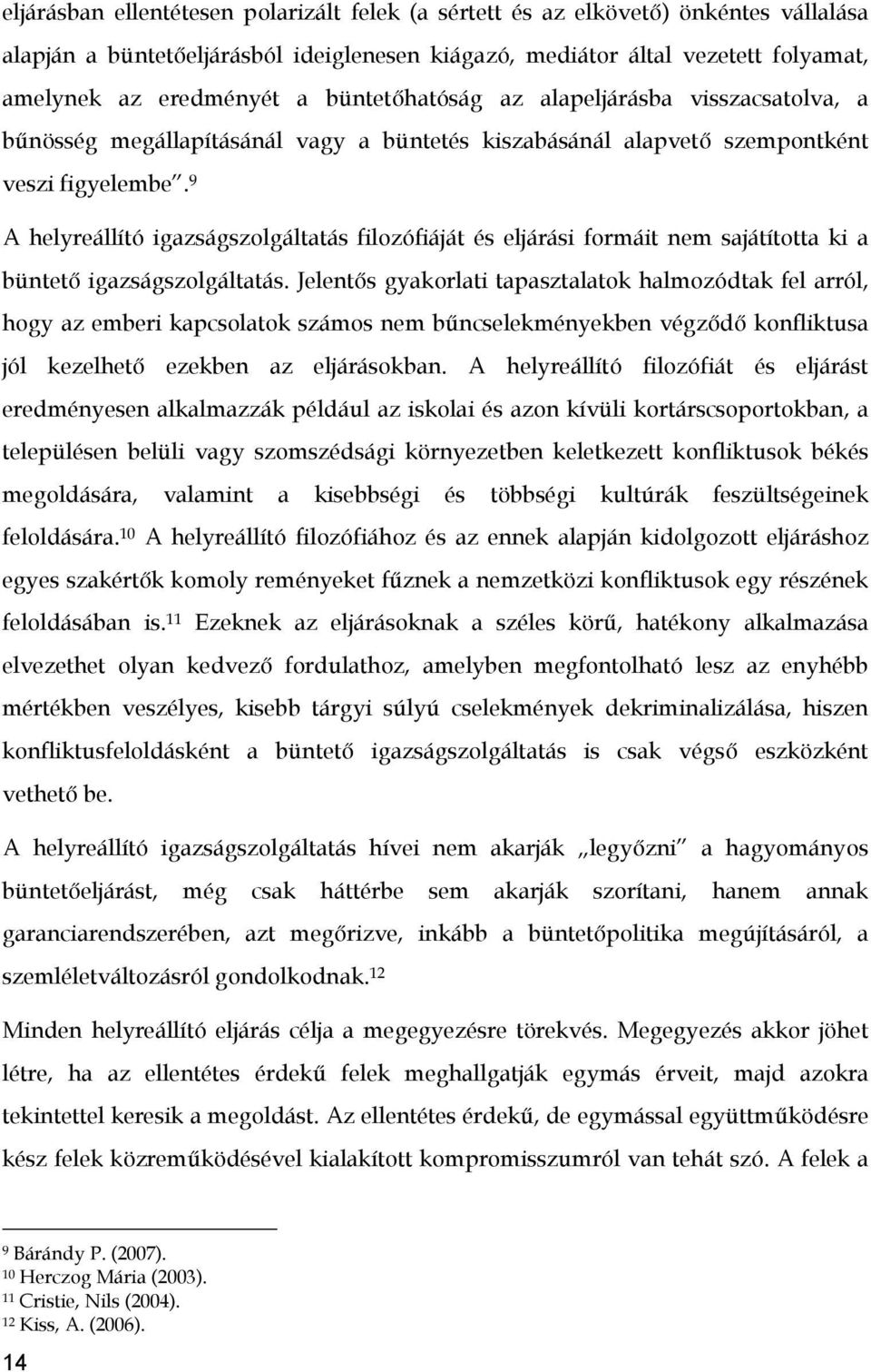 9 A helyreállító igazságszolgáltatás filozófiáját és eljárási formáit nem sajátította ki a büntető igazságszolgáltatás.